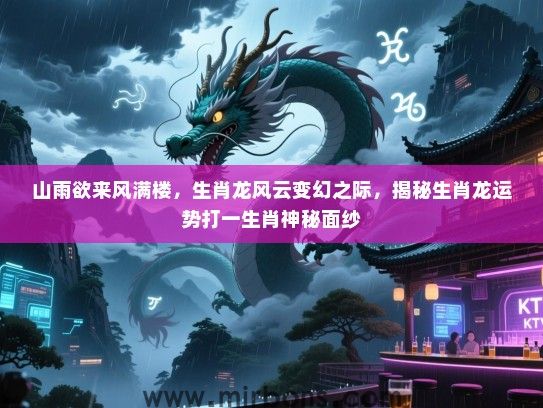 山雨欲来风满楼,生肖龙风云变幻之际,揭秘生肖龙运势打一生肖神秘面纱 山雨欲来风满楼,生肖龙风云变幻之际,揭秘生肖龙运势打一生肖神秘面纱