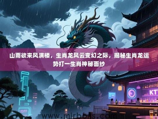 山雨欲来风满楼,生肖龙风云变幻之际,揭秘生肖龙运势打一生肖神秘面纱 山雨欲来风满楼,生肖龙风云变幻之际,揭秘生肖龙运势打一生肖神秘面纱