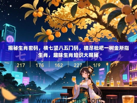 揭秘生肖密码，横七竖八五门码，摘尽枇杷一树金所指生肖，趣味生肖知识大揭秘