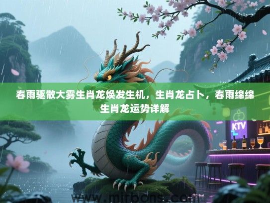 春雨驱散大雾生肖龙焕发生机，生肖龙占卜，春雨绵绵生肖龙运势详解