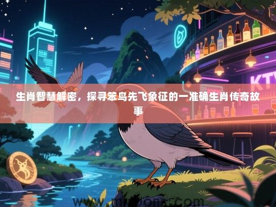 生肖智慧解密，探寻笨鸟先飞象征的一准确生肖传奇故事