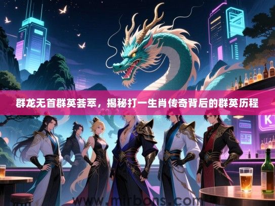 群龙无首群英荟萃，揭秘打一生肖传奇背后的群英历程