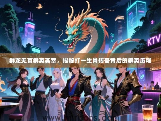 群龙无首群英荟萃，揭秘打一生肖传奇背后的群英历程