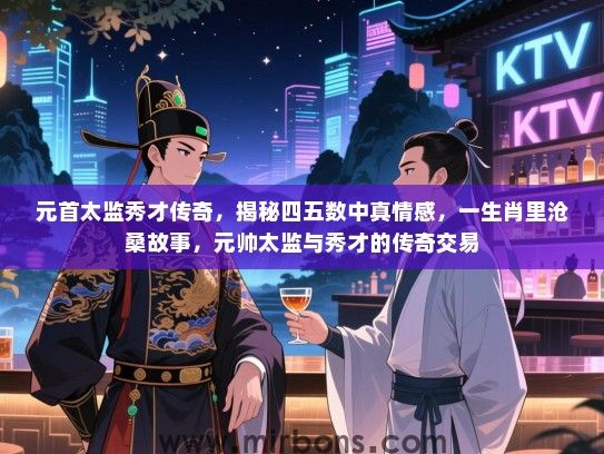 元首太监秀才传奇,揭秘四五数中真情感,一生肖里沧桑故事,元帅太监与秀才的传奇交易 元首太监秀才传奇,揭秘四五数中真情感,一生肖里沧桑故事,元帅太监与秀才的传奇交易