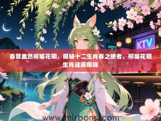 春意盎然柳媚花明，揭秘十二生肖春之使者，柳媚花明生肖谜底揭晓