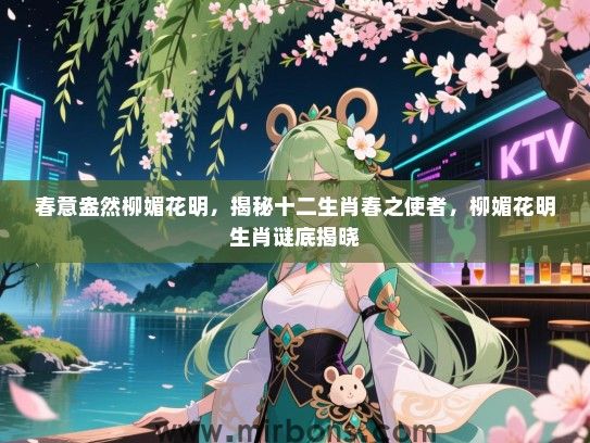 春意盎然柳媚花明，揭秘十二生肖春之使者，柳媚花明生肖谜底揭晓
