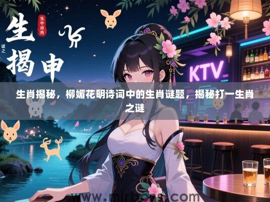 生肖揭秘,柳媚花明诗词中的生肖谜题,揭秘打一生肖之谜 生肖揭秘,柳媚花明诗词中的生肖谜题,揭秘打一生肖之谜