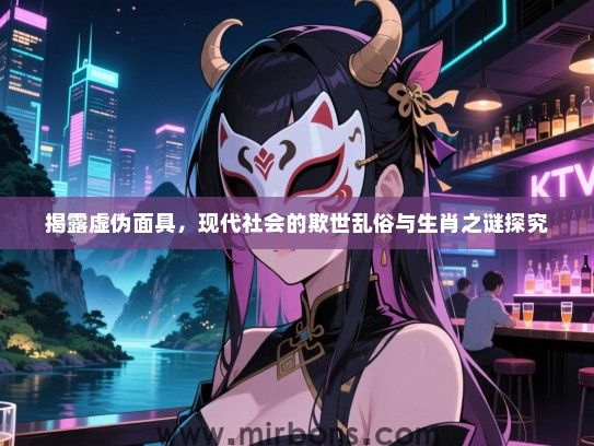 揭露虚伪面具，现代社会的欺世乱俗与生肖之谜探究