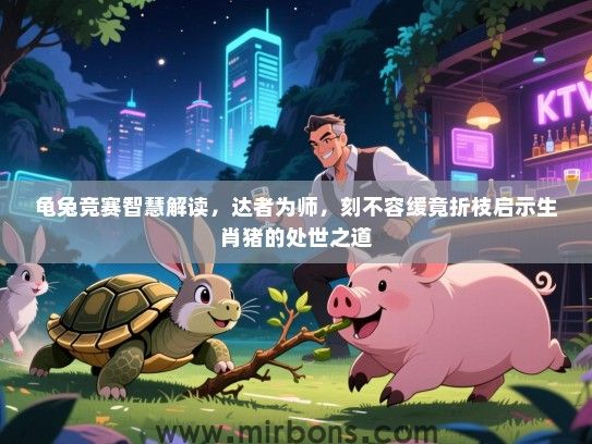 龟兔竞赛智慧解读，达者为师，刻不容缓竟折枝启示生肖猪的处世之道